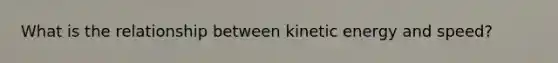 What is the relationship between kinetic energy and speed?