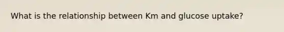 What is the relationship between Km and glucose uptake?