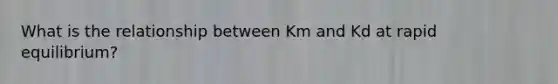 What is the relationship between Km and Kd at rapid equilibrium?