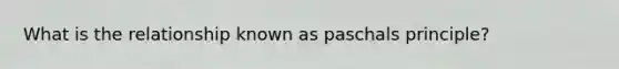 What is the relationship known as paschals principle?
