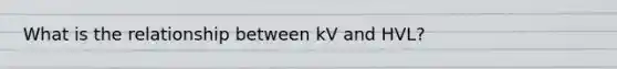 What is the relationship between kV and HVL?