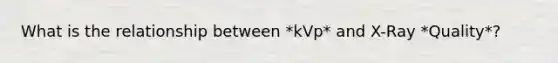 What is the relationship between *kVp* and X-Ray *Quality*?