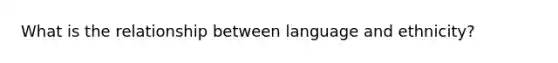 What is the relationship between language and ethnicity?