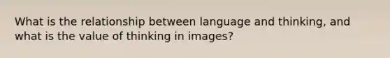 What is the relationship between language and thinking, and what is the value of thinking in images?