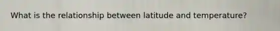 What is the relationship between latitude and temperature?