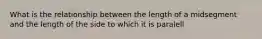 What is the relationship between the length of a midsegment and the length of the side to which it is paralell