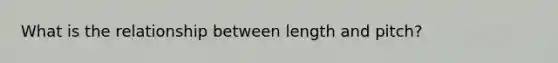 What is the relationship between length and pitch?