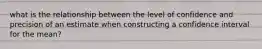 what is the relationship between the level of confidence and precision of an estimate when constructing a confidence interval for the mean?