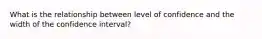 What is the relationship between level of confidence and the width of the confidence interval?