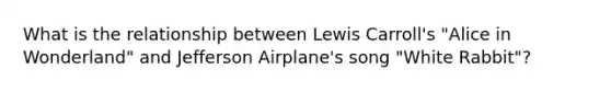 What is the relationship between Lewis Carroll's "Alice in Wonderland" and Jefferson Airplane's song "White Rabbit"?
