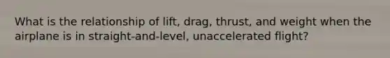 What is the relationship of lift, drag, thrust, and weight when the airplane is in straight-and-level, unaccelerated flight?