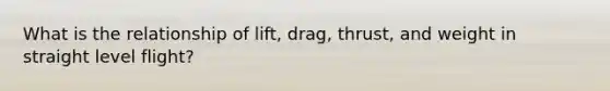 What is the relationship of lift, drag, thrust, and weight in straight level flight?