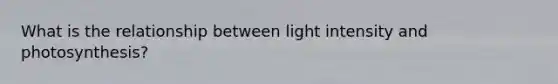 What is the relationship between light intensity and photosynthesis?