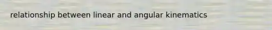 relationship between linear and angular kinematics