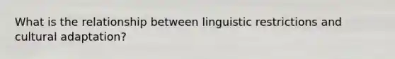 What is the relationship between linguistic restrictions and cultural adaptation?