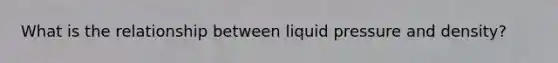 What is the relationship between liquid pressure and density?