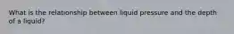 What is the relationship between liquid pressure and the depth of a liquid?