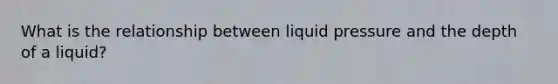 What is the relationship between liquid pressure and the depth of a liquid?