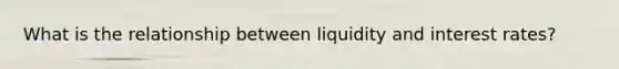 What is the relationship between liquidity and interest rates?