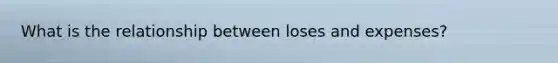 What is the relationship between loses and expenses?