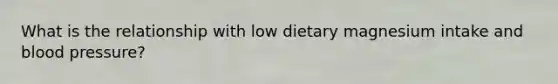 What is the relationship with low dietary magnesium intake and blood pressure?