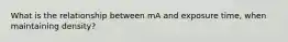 What is the relationship between mA and exposure time, when maintaining density?