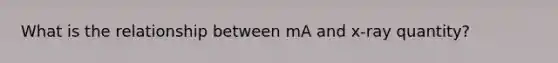 What is the relationship between mA and x-ray quantity?