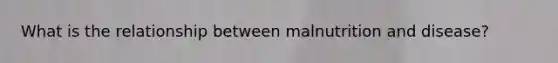 What is the relationship between malnutrition and disease?