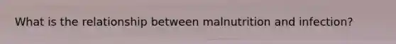 What is the relationship between malnutrition and infection?