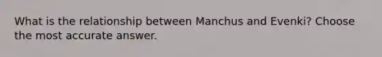 What is the relationship between Manchus and Evenki? Choose the most accurate answer.