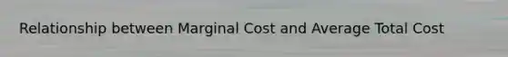 Relationship between Marginal Cost and Average Total Cost