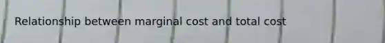 Relationship between marginal cost and total cost