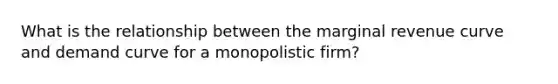 What is the relationship between the marginal revenue curve and demand curve for a monopolistic firm?