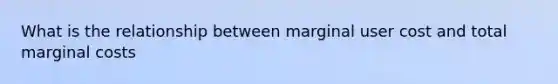 What is the relationship between marginal user cost and total marginal costs