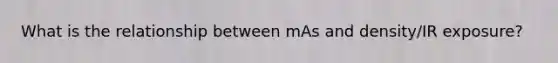 What is the relationship between mAs and density/IR exposure?