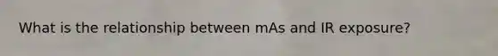 What is the relationship between mAs and IR exposure?