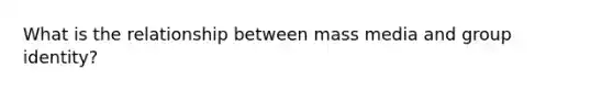 What is the relationship between mass media and group identity?