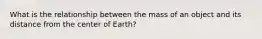 What is the relationship between the mass of an object and its distance from the center of Earth?