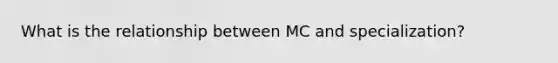 What is the relationship between MC and specialization?