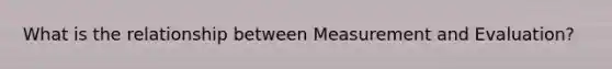 What is the relationship between Measurement and Evaluation?