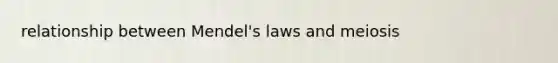 relationship between Mendel's laws and meiosis