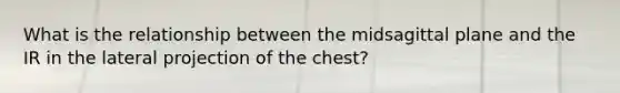 What is the relationship between the midsagittal plane and the IR in the lateral projection of the chest?