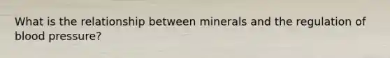 What is the relationship between minerals and the regulation of blood pressure?