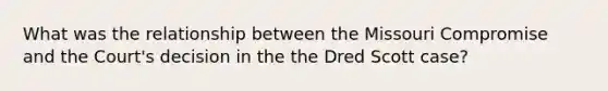 What was the relationship between the Missouri Compromise and the Court's decision in the the Dred Scott case?