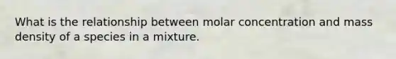 What is the relationship between molar concentration and mass density of a species in a mixture.