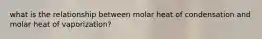 what is the relationship between molar heat of condensation and molar heat of vaporization?