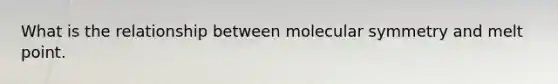 What is the relationship between molecular symmetry and melt point.