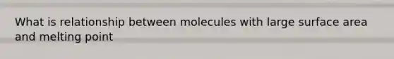 What is relationship between molecules with large surface area and melting point