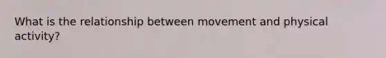 What is the relationship between movement and physical activity?