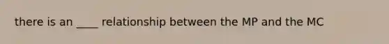 there is an ____ relationship between the MP and the MC